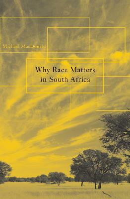 Why Race Matters in South Africa by Michael MacDonald