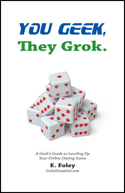 You Geek, They Grok: A Geek's Guide to Leveling Up Your Online Dating Game by E. Foley