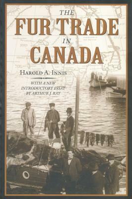 The Fur Trade in Canada: An Introduction to Canadian Economic History by Harold Innis