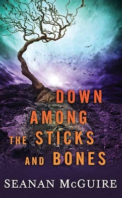 Down Among the Sticks and Bones: Wayward Children by Seanan McGuire