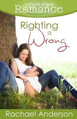 Righting a Wrong (A Ripple Effect Romance Novella, Book 3) by Rachael Anderson