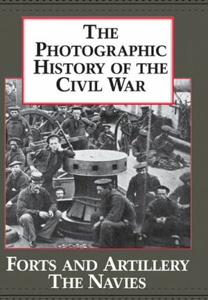 The Photographic History of the Civil War, Vol 3 - Forts & Artillery / The Navies by Blue &amp; Grey Press, Blue &amp; Grey Press