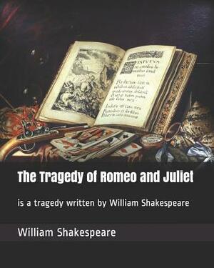 The Tragedy of Romeo and Juliet: Is a Tragedy Written by William Shakespeare by William Shakespeare
