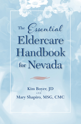 The Essential Eldercare Handbook for Nevada by Kim Boyer, Mary Shapiro