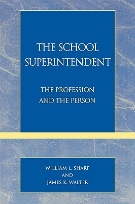 The School Superintendent: The Profession and the Person by James K. Walter, William L. Sharp