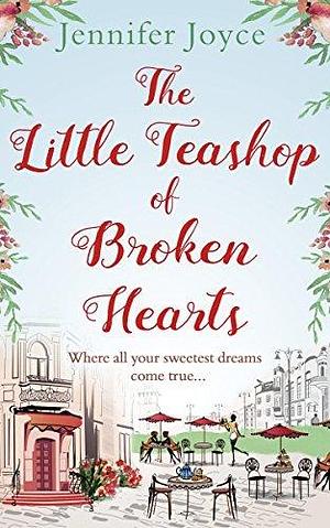 The Little Teashop of Broken Hearts: A cute and funny baking matchmaking romcom for fans of The Pumpkin Spice Cafe! by Jennifer Joyce, Jennifer Joyce