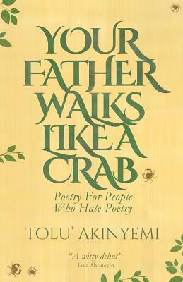 Your Father Walks Like a Crab: Poetry for People Who Hate Poetry by Tolu' Akinyemi