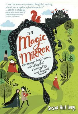 The Magic Mirror: Concerning a Lonely Princess, a Foundling Girl, a Scheming King and a Pickpocket Squirrel by Susan Hill Long