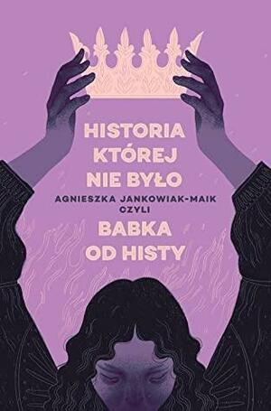 Historia, której nie było by Agnieszka Jankowiak-Maik