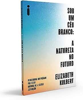 Sob um céu branco: A natureza no futuro by Elizabeth Kolbert, Elizabeth Kolbert