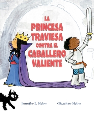 La Princesa Traviesa Contra El Caballero Valiente by Jennifer L. Holm