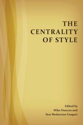 The Centrality of Style by Star Medzerian Vanguri, Mike Duncan