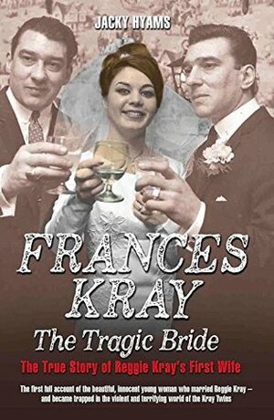 Frances Kray - The Tragic Bride: The True Story of Reggie Kray's First Wife by Jacky Hyams