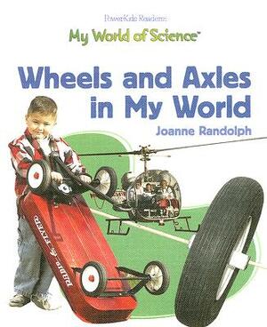 Wheels and Axles in My World by Joanne Randolph