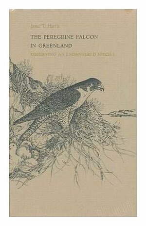 The Peregrine Falcon in Greenland: Observing an Endangered Species by James T. Harris