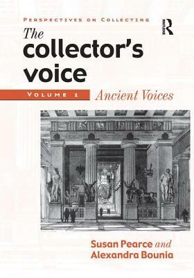 The Collector's Voice: Critical Readings in the Practice of Collecting: Volume 1: Ancient Voices by Fiona Morton, Rosemary Flanders, Susan Pearce