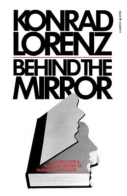 Behind the Mirror: A Search for a Natural History of Human Knowledge by Konrad Lorenz