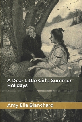 A Dear Little Girl's Summer Holidays by Amy Ella Blanchard