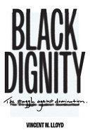 Black Dignity: The Struggle Against Domination by Vincent W. Lloyd