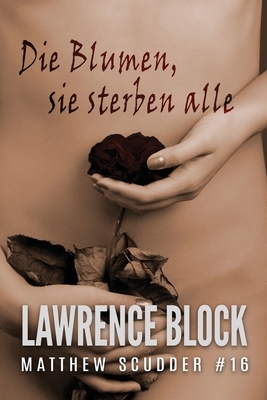 Die Blumen, sie sterben alle by Lawrence Block