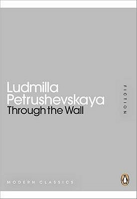 Through the Wall by Ludmilla Petrushevskaya, Anna Summers, Keith Gessen