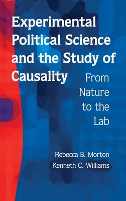 Experimental Political Science and the Study of Causality: From Nature to the Lab by Kenneth C. Williams