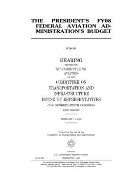The President's FY08 Federal Aviation Administration's Budget by Committee on Transportation and (house), United S. Congress, United States House of Representatives