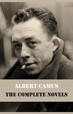 The Complete Novels: The Stranger, The Plague, The Fall & A Happy Death by Albert Camus