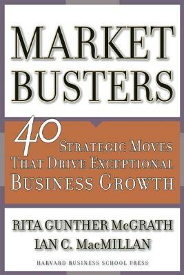 Marketbusters: 40 Strategic Moves That Drive Exceptional Business Growth by Ian C. MacMillan, Rita Gunther McGrath