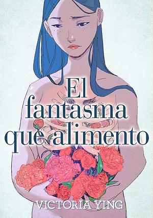 El fantasma que alimento  by Victoria Ying