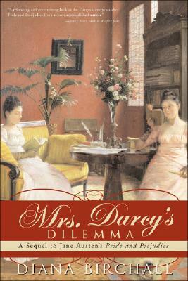 Mrs. Darcy's Dilemma: A Sequel to Jane Austen's Pride and Prejudice by Diana Birchall