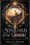 Sun Child of the Moor by Tricia D. Wagner