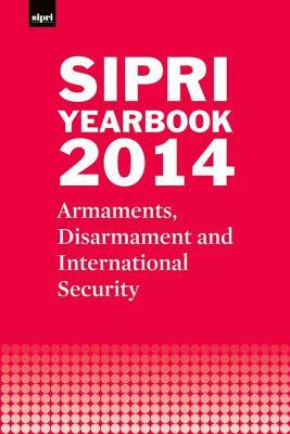 Sipri Yearbook 2014: Armaments, Disarmament and International Security by Stockholm International Peace Research I