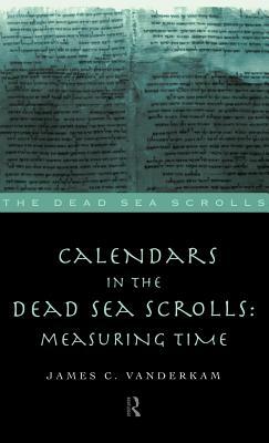 Calendars in the Dead Sea Scrolls: Measuring Time by James C. VanderKam, J. VanderKam