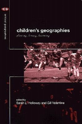 Children's Geographies: Playing, Living, Learning by Sarah L. Holloway, Gill Valentine