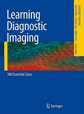 Learning Diagnostic Imaging: 100 Essential Cases by Antonio Luna, Pablo R. Ros, Ramón Ribes
