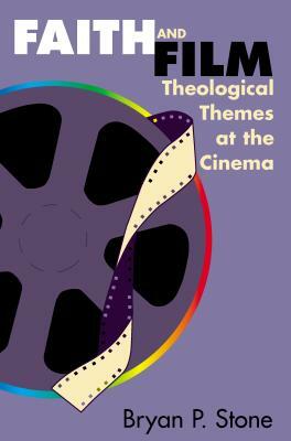 Faith and Film: Theological Themes at the Cinema by Bryan P. Stone