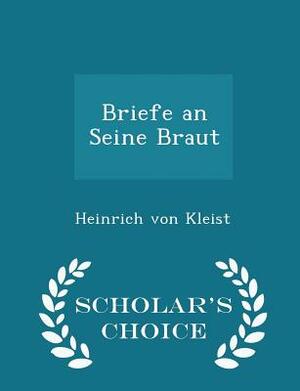 Briefe an Seine Braut - Scholar's Choice Edition by Heinrich von Kleist