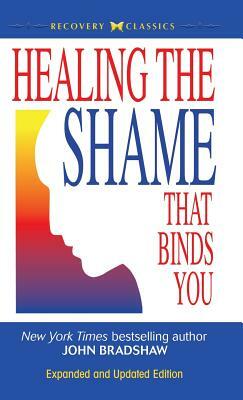 Healing the Shame That Binds You by John Bradshaw