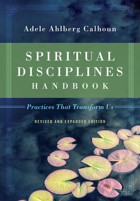 Spiritual Disciplines Handbook: Practices That Transform Us by Adele Ahlberg Calhoun
