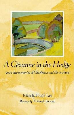 A Cezanne in the Hedge and Other Memories of Charleston and Bloomsbury by Hugh Lee