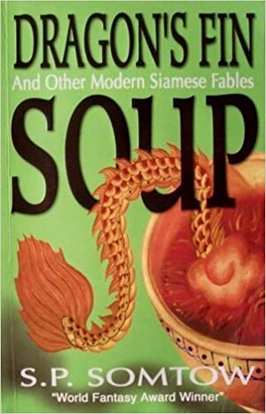 Dragon's Fin Soup And Other Modern Siamese Fables by S.P. Somtow