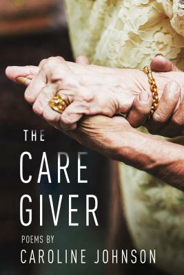 The Caregiver: Poems by Caroline Johnson