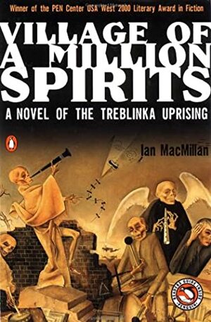 Village of a Million Spirits: A Novel of the Treblinka Uprising by Ian MacMillan