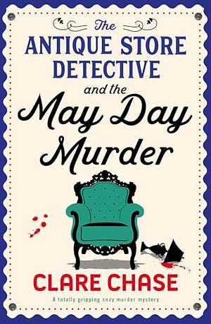 The Antique Store Detective and the May Day Murder by Clare Chase