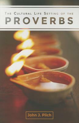 The Cultural Life Setting of the Proverbs by John J. Pilch