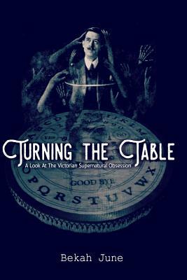 Turning the Table: A Look at The Victorian Supernatural Obsession by Bekah June