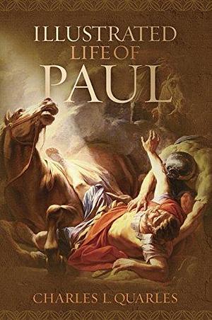 The Illustrated Life of Paul by Charles L. Quarles, Charles L. Quarles