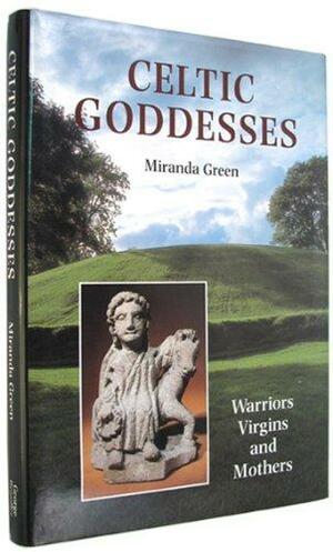 Celtic Goddesses: Warriors, Virgins, and Mothers by Miranda Aldhouse-Green