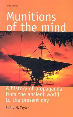 Munitions of the Mind: A History of Propaganda from the Ancient World to the Present Era by Philip M. Taylor